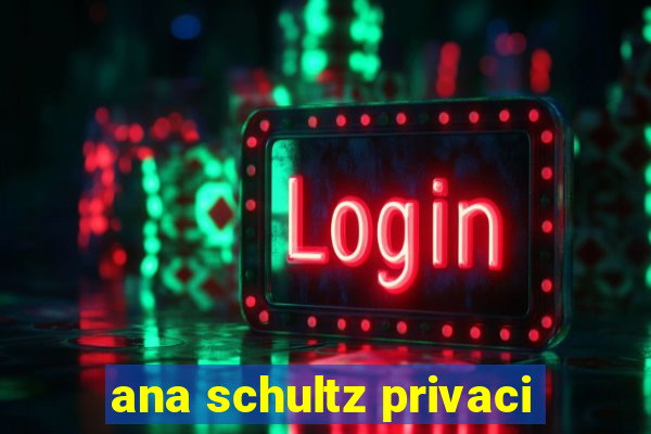 ana schultz privaci